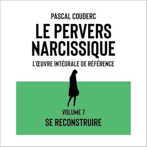 Le pervers narcissique L'œuvre intégrale de référence: Volume 7: Se reconstruire