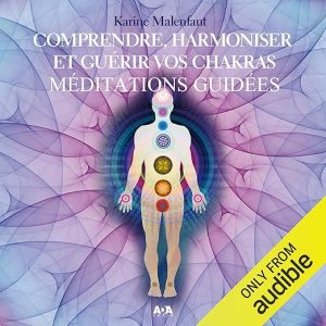 Comprendre, harmoniser et guérir vos chakras