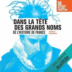Dans la tête des grands noms de l&rsquo;histoire de France