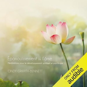 Épanouissement de l&rsquo;âme. Méditations pour le développement spirituel et psychique