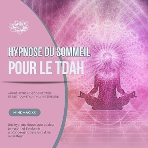 Hypnose du sommeil pour le TDAH : Apprendre à déconnecter et retrouver la paix intérieure