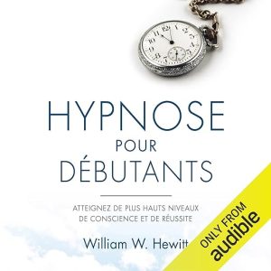 Hypnose pour débutants. Atteignez de plus hauts niveaux de conscience et de réussite