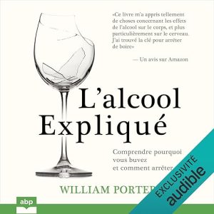 L’alcool expliqué – Comprendre pourquoi vous buvez et comment arrêter