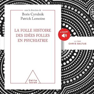 La folle histoire des idées folles en psychiatrie