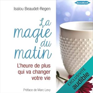 La magie du matin. L&rsquo;heure de plus qui va changer votre vie