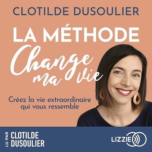 La Méthode CHANGE MA VIE – Créez la vie extraordinaire qui vous ressemble