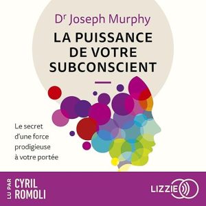 La puissance de votre subconscient : Le secret d&rsquo;une force prodigieuse à votre portée