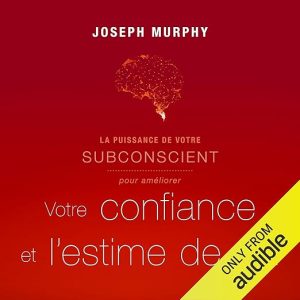 La puissance de votre subconscient pour améliorer votre confiance et l&rsquo;estime de soi