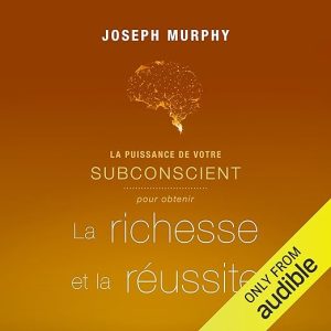 La puissance de votre subconscient pour obtenir la richesse et la réussite