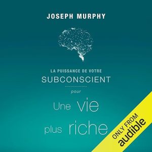 La puissance de votre subconscient pour une vie plus riche
