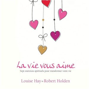 La vie vous aime. Sept exercices spirituels pour transformer votre vie