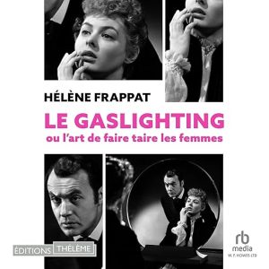 Le Gaslighting ou l&rsquo;art de faire taire les femmes