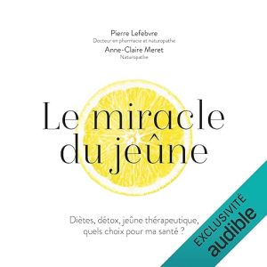 Le miracle du jeûne. Diètes, détox, jeûne thérapeutique, quels choix pour ma santé ?