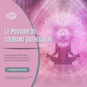 Le pouvoir du courant guérisseur – Relaxation profonde guidée pour activer les forces d&rsquo;auto-guérison