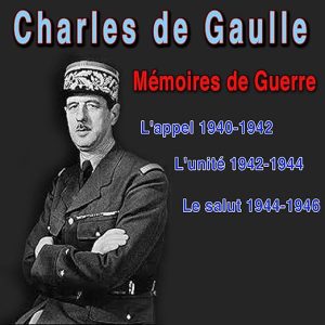 Mémoires de guerre : L&rsquo;appel (1940-42), L&rsquo;unité (1942-44), Le Salut (1944-46)