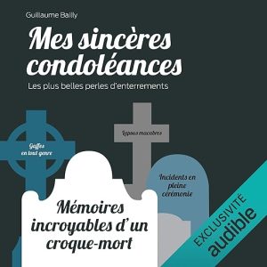 Mes sincères condoléances. Mémoires incroyables d&rsquo;un croque-mort