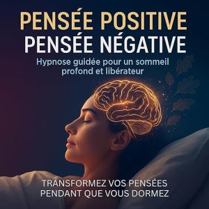 Pensée positive – Pensée négative: Hypnose guidée pour un sommeil profond et libérateur