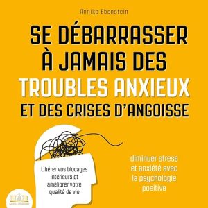 Se débarrasser à jamais des troubles anxieux et des crises d’angoisse