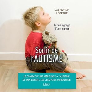 Sortir de l&rsquo;autisme. Le témoignage d&rsquo;une maman