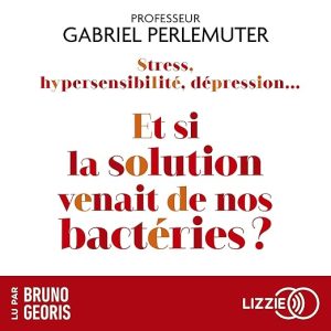 Stress, hypersensibilité, dépression… Et si la solution venait de nos bactéries ?