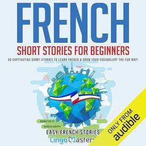 French Short Stories for Beginners: 20 Captivating Short Stories to Learn French & Grow Your Vocabulary the Fun Way! (Easy French Stories)